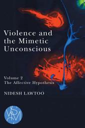 Icon image Violence and the Mimetic Unconscious, Volume 2: The Affective Hypothesis