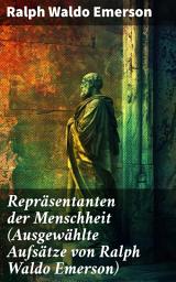 Icon image Repräsentanten der Menschheit (Ausgewählte Aufsätze von Ralph Waldo Emerson): Gedanken zur Selbstverwirklichung und Transzendenz