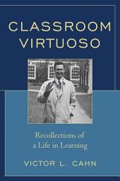 Icon image Classroom Virtuoso: Recollections of a Life in Learning