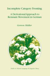 Icon image Incomplete Category Fronting: A Derivational Approach to Remnant Movement in German