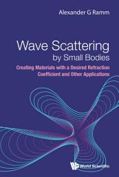 Icon image Wave Scattering by Small Bodies: Creating Materials with a Desired Refraction Coefficient and Other Applications