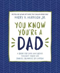 Icon image You Know You're a Dad: A Book for Dads Who Never Thought They’d Say Binkies, Blankies, or Curfew