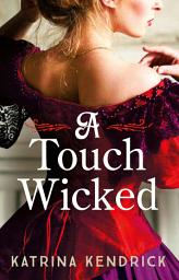 Icon image A Touch Wicked: A brand-new for 2024 steamy and spicy historical romance novel