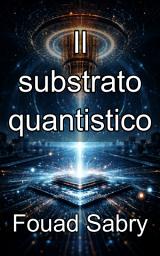 Icon image Il substrato quantistico: Progettare le basi fisiche della rivoluzione quantistica