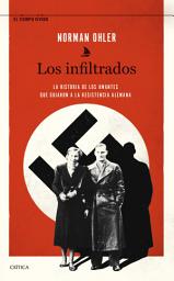 Icon image Los infiltrados: La historia de los amantes que guiaron a la resistencia alemana