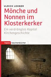 Icon image Mönche und Nonnen im Klosterkerker: Ein verdrängtes Kapitel Kirchengeschichte
