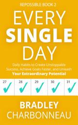 Icon image Every Single Day: Daily Habits to Create Unstoppable Success, Achieve Goals Faster, and Unleash Your Extraordinary Potential