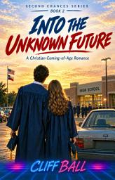 Icon image Into the Unknown Future: A Christian Coming of Age Romance