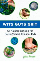 Icon image Wits Guts Grit: All-Natural Biohacks for Raising Smart, Resilient Kids