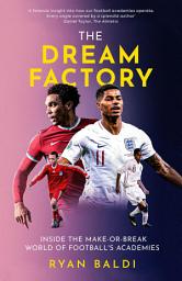 Icon image The Dream Factory: Inside the Make-or-Break World of Football's Academies