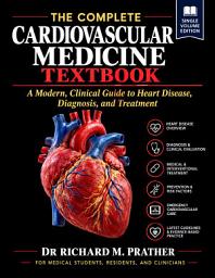 Icon image The Complete Cardiovascular Medicine Textbook: A Modern, Clinical Guide to Heart Disease, Diagnosis, and Treatment