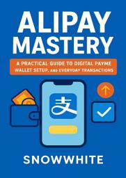 Icon image Alipay Mastery: A Practical Guide to Digital Payments, Wallet Setup, and Everyday Transactions