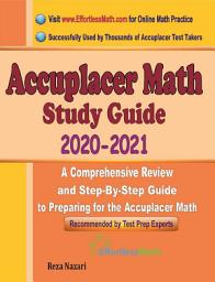 Icon image Accuplacer Math Study Guide 2020 - 2021: A Comprehensive Review and Step-By-Step Guide to Preparing for the Accuplacer Math