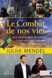 Icon image Le combat de nos vies: Mes années avec Zelensky, la bataille de l'Ukraine pour la démocratie