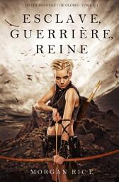 Icon image Esclave, Guerrière, Reine (De Couronnes et de Gloire, Tome 1)