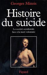 Icon image Histoire du suicide: La société occidentale face à la mort volontaire