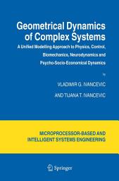 Icon image Geometrical Dynamics of Complex Systems: A Unified Modelling Approach to Physics, Control, Biomechanics, Neurodynamics and Psycho-Socio-Economical Dynamics