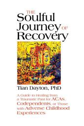 Icon image The Soulful Journey of Recovery: A Guide to Healing from a Traumatic Past for ACAs, Codependents, or Those with Adverse Childhood Experiences