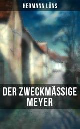 Icon image Der zweckmäßige Meyer: Billiger Sonntag, Ein Naturfreund, Der alte Herr und der junge Mann, Aquariumsphilosophie, Ein Schreckenstag, Beschreibung der Stadt Hannover, Der schnelle Graben, Frühlingsprobe, Der Tiergarten...