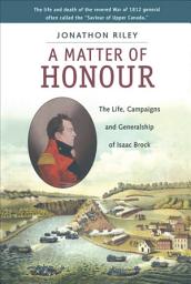 Icon image A Matter of Honour: The Life, Campaigns and Generalship of Isaac Brock