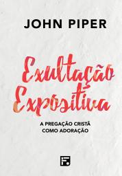 Icon image Exultação expositiva: a pregação cristã como adoração