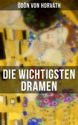 Icon image Die wichtigsten Dramen von Ödön von Horváth: Geschichten aus dem Wiener Wald + Kasimir und Karoline + Zur schönen Aussicht + Der jüngste Tag…