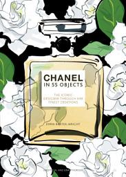 Icon image Chanel in 55 Objects: The Iconic Designer Through Her Finest Creations