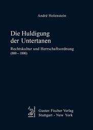 Icon image Die Huldigung der Untertanen: Rechtskultur und Herrschaftsordnung (800-1800)
