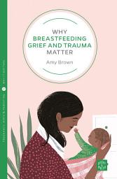Icon image Why Breastfeeding Grief and Trauma Matter