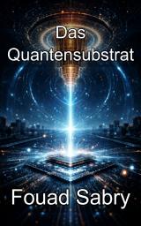 Icon image Das Quantensubstrat: Die physikalischen Grundlagen der Quantenrevolution gestalten