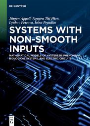 Icon image Systems with Non-Smooth Inputs: Mathematical Models of Hysteresis Phenomena, Biological Systems, and Electric Circuits