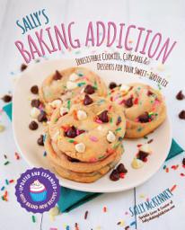 Icon image Sally's Baking Addiction: Irresistible Cookies, Cupcakes, and Desserts for Your Sweet-Tooth Fix