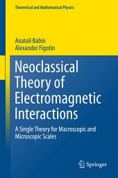 Icon image Neoclassical Theory of Electromagnetic Interactions: A Single Theory for Macroscopic and Microscopic Scales