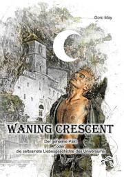 Icon image Waning Crescent: Der geheime Pakt oder die seltsamste Liebesgeschichte des Universums