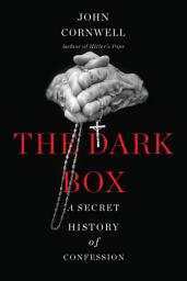 Icon image The Dark Box: A Secret History of Confession
