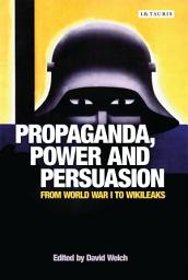 Icon image Propaganda, Power and Persuasion: From World War I to Wikileaks