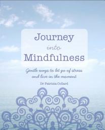 Icon image Journey into Mindfulness: Gentle ways to let go of stress and live in the moment