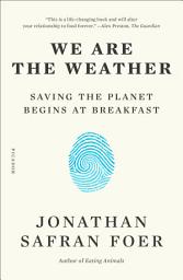 Icon image We Are the Weather: Saving the Planet Begins at Breakfast