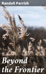 Icon image Beyond the Frontier: A Romance of Early Days in the Middle West