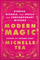 Icon image Modern Magic: Stories, Rituals, and Spells for Contemporary Witches