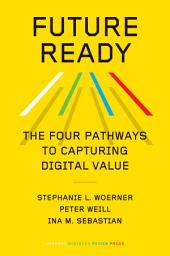 Icon image Future Ready: The Four Pathways to Capturing Digital Value