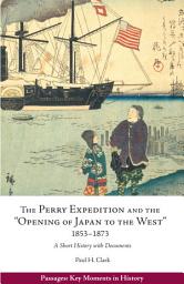 Icon image The Perry Expedition and the "Opening of Japan to the West," 1853–1873: A Short History with Documents