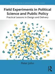 Icon image Field Experiments in Political Science and Public Policy: Practical Lessons in Design and Delivery