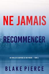 Icon image Ne Jamais Recommencer (Un thriller à suspense de May Moore — Tome 6)