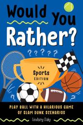 Icon image Would You Rather? Sports Edition: Play Ball with a Hilarious Game of Slam Dunk Scenarios