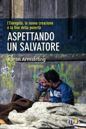 Icon image Aspettando un Salvatore: l'Evangelo, la nuova creazione e la fine della povertà