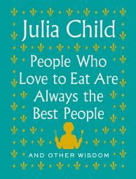 Icon image People Who Love to Eat Are Always the Best People: And Other Wisdom