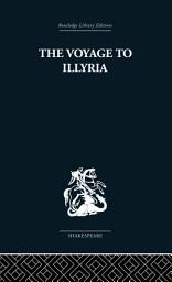 Icon image The Voyage to Illyria: A New Study of Shakespeare