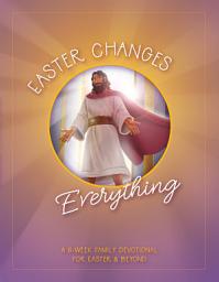 Icon image Easter Changes Everything: A Six-Week Family Devotional for Easter and Beyond