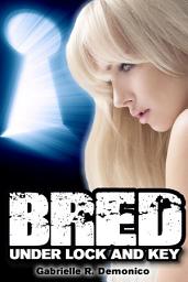 Icon image Bred Under Lock and Key (Breeding Erotica, Breeding Sex/Impregnation Sex, Rough Sex and Bondage)